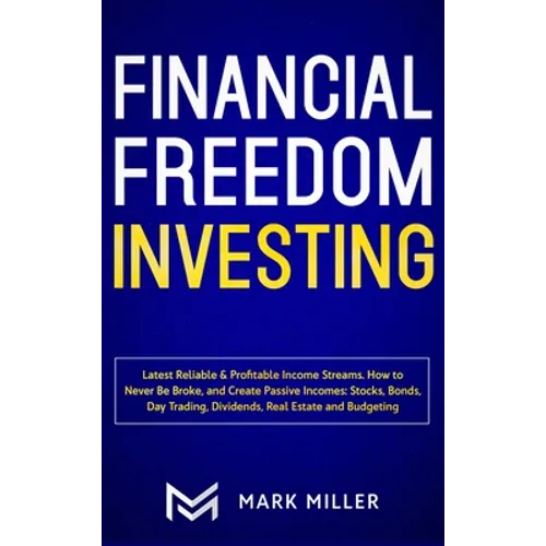 Financial Freedom Investing: Latest Reliable & Profitable Income Streams. How to Never Be Broke and Create Passive Incomes: Stocks, Bonds, Day Trading