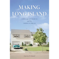 Making Long Island: A History of Growth and the American Dream