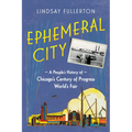Ephemeral City: A People's History of Chicago's Century of Progress World's Fair