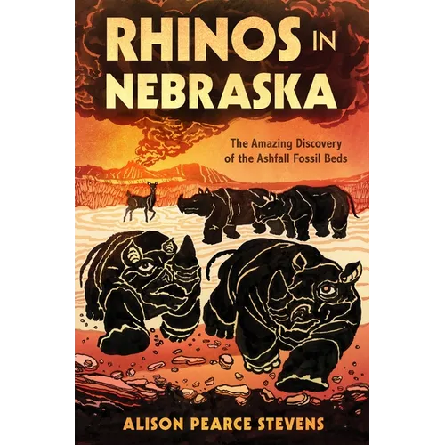 Rhinos in Nebraska: The Amazing Discovery of the Ashfall Fossil Beds