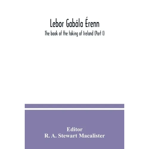 Lebor gabála Érenn: The book of the taking of Ireland (Part I)