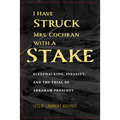 I Have Struck Mrs. Cochran with a Stake: Sleepwalking, Insanity, and the Trial of Abraham Prescott