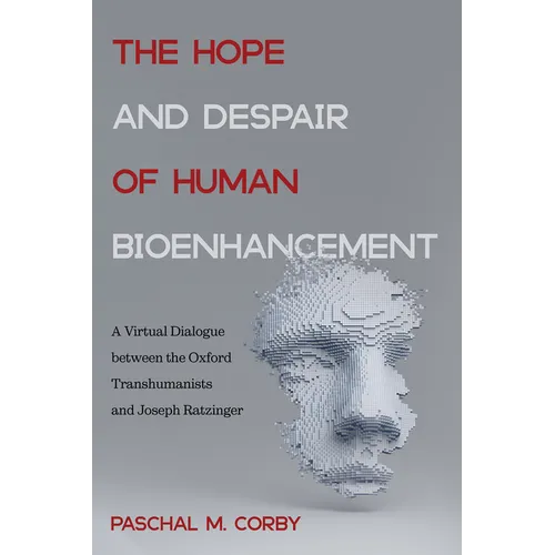 The Hope and Despair of Human Bioenhancement: A Virtual Dialogue Between the Oxford Transhumanists and Joseph Ratzinger