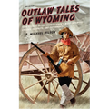 Outlaw Tales of Wyoming: True Stories Of The Cowboy State's Most Infamous Crooks, Culprits, And Cutthroats