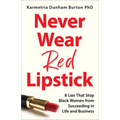 Never Wear Red Lipstick: 8 Lies That Stop Black Women from Succeeding in Life and Business