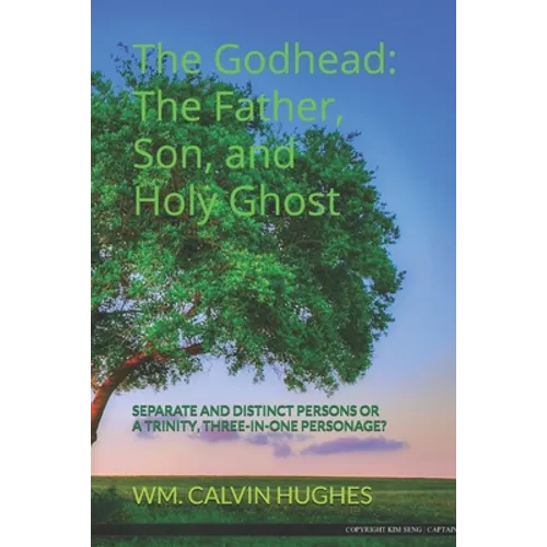 The Godhead: The Father, Son, and the Holy Ghost: Separate and Distinct Individuals or a Trinity, Three-In-One Personage?