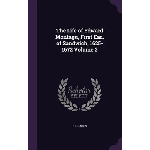 The Life of Edward Montagu, First Earl of Sandwich, 1625-1672 Volume 2