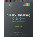 Memory Thinking for C & C++ Linux Diagnostics: Slides with Descriptions and Source Code Illustrations, Second Edition