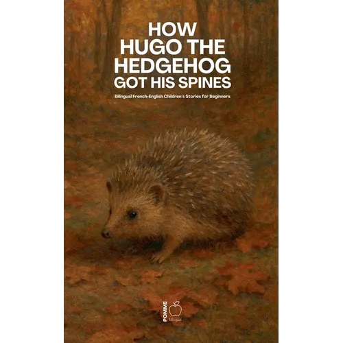 How Hugo the Hedgehog Got His Spines: Bilingual French-English Children's Stories for Beginners
