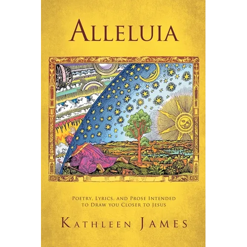 Alleluia: Poetry, Lyrics and Prose Intended to Draw You Closer to Jesus