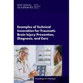 Examples of Technical Innovation for Traumatic Brain Injury Prevention, Diagnosis, and Care: Proceedings of a Workshop