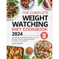 The Complete Weight Watching Diet Cookbook 2024: Revolutionize Your Health & Transform Your Life with 300+ Flavorful, Nourishing Recipes for Weight Lo