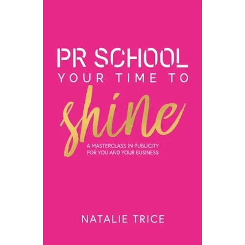 PR School: Your Time to Shine: A Masterclass in Publicity for You and Your Business