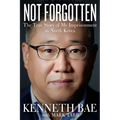 Not Forgotten: The True Story of My Imprisonment in North Korea