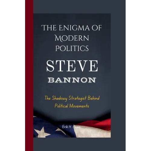 Steve Bannon: The Enigma of Modern Politics- The Shadowy Strategist Behind Political Movements