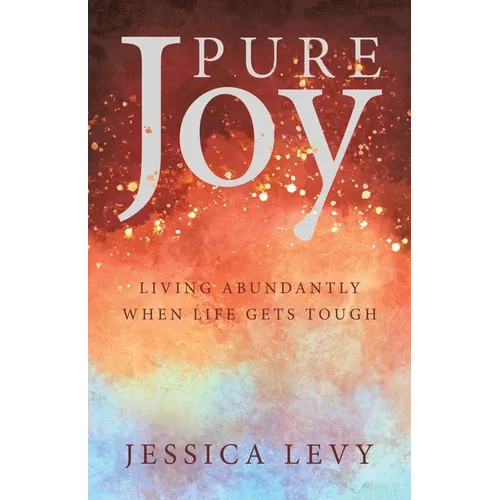 Pure Joy: Living Abundantly When Life Gets Tough