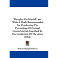 Thoughts On Martial Law: With A Mode Recommended For Conducting The Proceedings Of General Courts Martial, Inscribed To The Gentlemen Of The Army (178