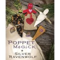 Poppet Magick: Patterns, Spells & Formulas for Poppets, Spirit Dolls & Magickal Animals
