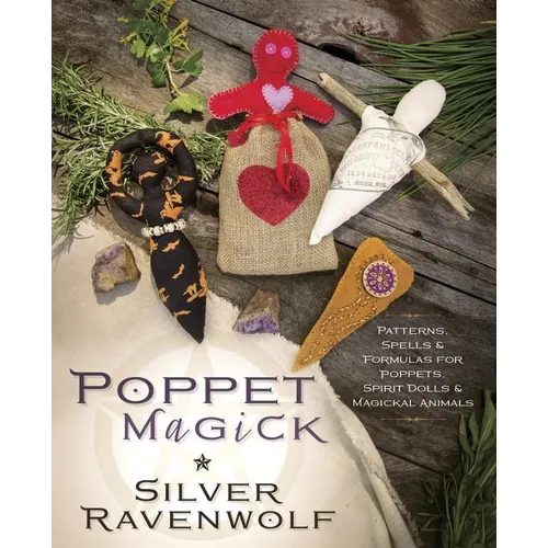 Poppet Magick: Patterns, Spells & Formulas for Poppets, Spirit Dolls & Magickal Animals