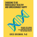 Choosing to Be Ridiculously Healthy and Unreasonably Happy: How Nobel Prize-Winning Telomeres Research and the Looking Good/Feeling Good Tool Can Chan