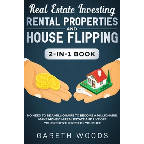 Real Estate Investing: Rental Properties and House Flipping 2-in-1 Book: No Need to Be a Millionaire to Become a Millionaire. Make Money in Real Estat
