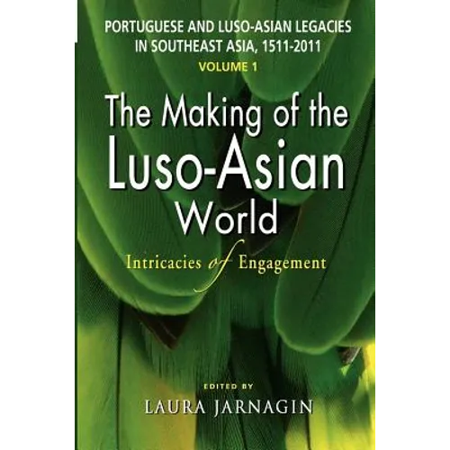 Portuguese and Luso-Asian Legacies in Southeast Asia, 1511-2011, Vol. 1: The Making of the Luso-Asian World: Intricacies of Engagement