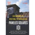 Diseñando Tu Sistema Fotovoltaico Paneles Solares 101 1ra. Edición: Aprende a Como Instalar Y Diseñar Tus Propios Paneles Solares. Energiza Tu Hogar,