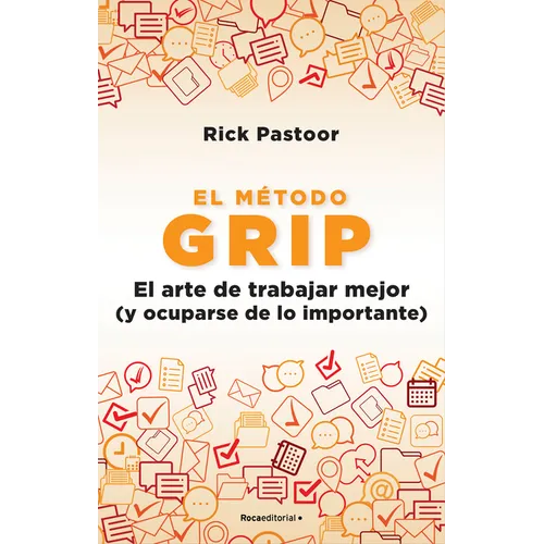 El Método Grip. El Arte de Trabajar Mejor (Y Ocuparse de Lo Importante) / Grip: The Art of Working Smart