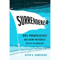 Surrendered: Why Progressives Are Losing the Biggest Battles in Education