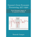Guyana's Great Economic Downswing, 1977-1990: Socio-Economic Impact of Co-Operative Socialism