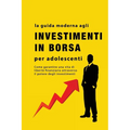 La guida agli investimenti in borsa per adolescenti: Come garantire una vita di libertà finanziaria attraverso il potere degli investimenti
