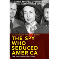 The Spy Who Seduced America: Lies and Betrayal in the Heat of the Cold War--The Judith Coplon Story
