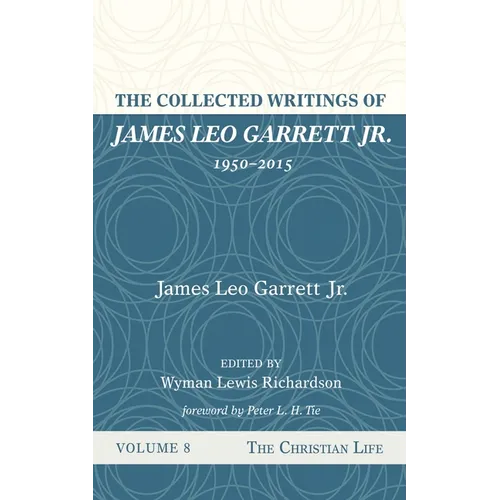 The Collected Writings of James Leo Garrett Jr., 1950-2015: Volume Eight: The Christian Life