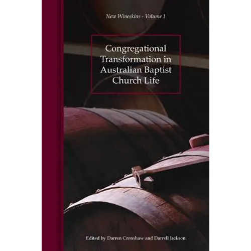Congregational Transformation in Australian Baptist Church Life: New Wineskins Volume 1