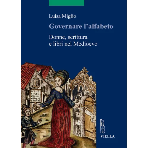 Governare l'Alfabeto: Donne, Scrittura E Libri Nel Medioevo