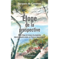 Eloge de la prospective: Point d'étape de travaux de prospective depuis cinquante années, en France et dans le monde