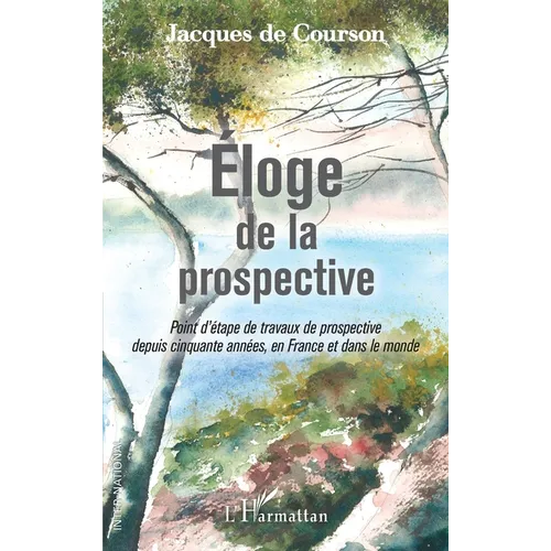 Eloge de la prospective: Point d'étape de travaux de prospective depuis cinquante années, en France et dans le monde