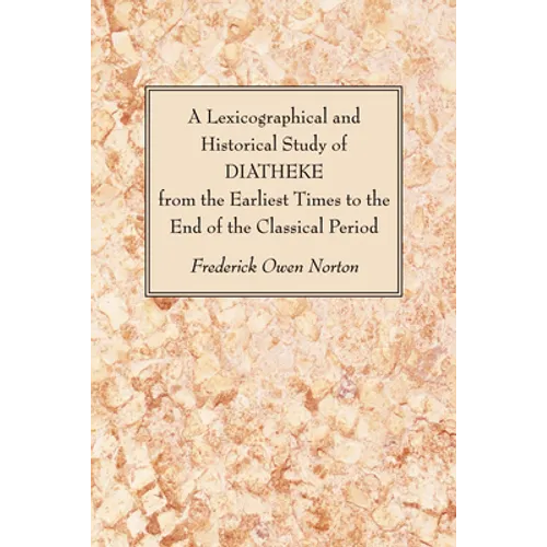 A Lexicographical and Historical Study of DIATHEKE from the Earliest Times to the End of the Classical Period
