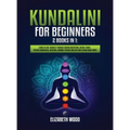 Kundalini for Beginners: 2 Books in 1: Learn to Heal Yourself through Chakra Meditation, Astral Travel, Psychic Awareness, Intuition, Enhance Psychic