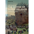 The Demise of Norse Religion: Dismantling and Defending the Old Order in Viking Age Scandinavia