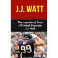 J.J. Watt: The Inspirational Story of Football Superstar J.J. Watt