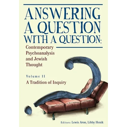 Answering a Question with a Question (Vol II): Contemporary Psychoanalysis and Jewish Thought. a Tradition of Inquiry
