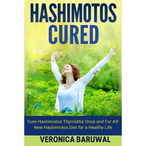 Hashimotos: Cure Hashimotos Thyroiditis Once and For All! New Hashimotos Diet for