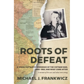 Roots of Defeat: A Young Captain's Experience of the Vietnam War, 1955-1963, and What Came After