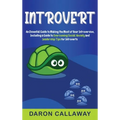 Introvert: An Essential Guide to Making the Most of Your Introversion, including a Guide to Overcoming Social Anxiety and Leadership Tips for Introver