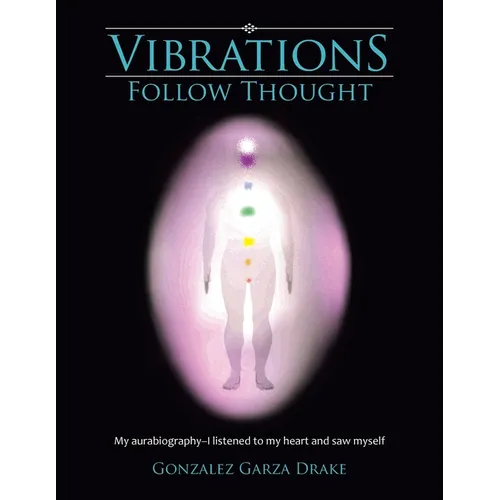 Vibrations Follow Thought: My aurabiography-I listened to my heart and saw myself