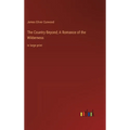 The Country Beyond; A Romance of the Wilderness: in large print