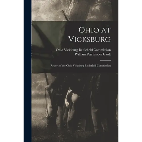 Ohio at Vicksburg: Report of the Ohio Vicksburg Battlefield Commission