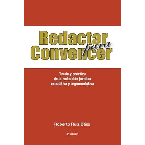 Redactar Para Convencer: Teoría Y Práctica de la Redacción Jurídica Expositiva Y Argumentativa