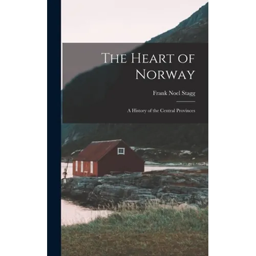 The Heart of Norway; a History of the Central Provinces